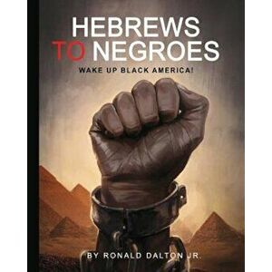 Hebrews to Negroes: Wake Up Black America!, Paperback - Ronald Dalton Jr imagine