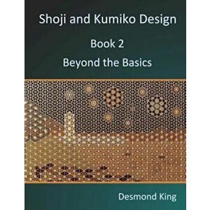 Shoji and Kumiko Design: Book 2 Beyond the Basics, Paperback - Desmond King imagine