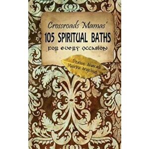 Crossroads Mamas' 105 Spiritual Baths for Every Occasion, Paperback - Denise Alvarado imagine