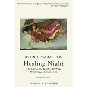 Healing Night: The Science and Spirit of Sleeping, Dreaming, and Awakening, Paperback - Rubin Naiman Phd imagine