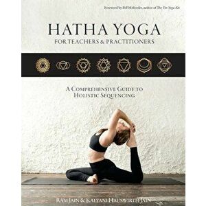 Hatha Yoga for Teachers and Practicioners: A Comprehensive Guide to Holistic Sequencing, Paperback - Ram Jain imagine