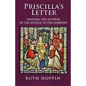 Priscilla's Letter: Finding the Author of the Epistle to the Hebrews, Paperback - Ruth Hoppin imagine