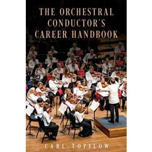 The Orchestral Conductor's Career Handbook, Paperback - Carl Topilow imagine