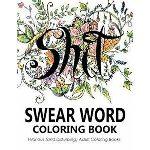 Swear Word Coloring Book: Hilarious (and Disturbing) Adult Coloring Books, Paperback - Swear Word Coloring Book Group imagine