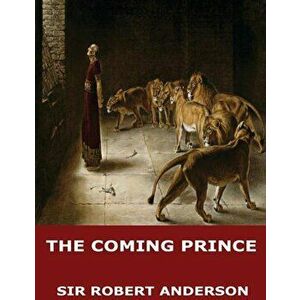 The Coming Prince, Paperback - Sir Robert Anderson imagine