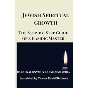 Jewish Spiritual Growth: The Step-By-Step Guide of a Hasidic Master, Paperback - Rabb Kalonymus Kalman Shapira imagine