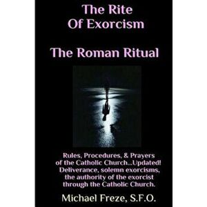 The Rite of Exorcism the Roman Ritual: Rules, Procedures, Prayers of the Catholic Church, Paperback - Michael Freze imagine