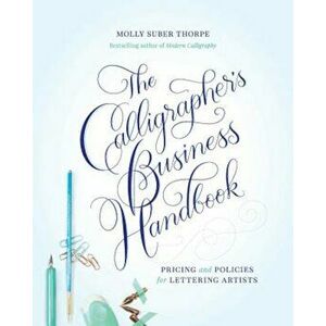 The Calligrapher's Business Handbook: Pricing and Policies for Lettering Artists, Paperback - Molly Suber Thorpe imagine