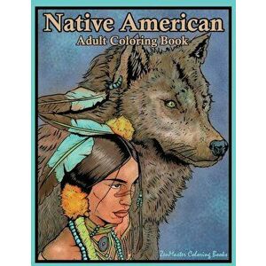 Native American Adult Coloring Book: Coloring Book for Adults Inspired by Native American Indian Cultures and Styles: Wolves, Dream Catchers, Totem Po imagine