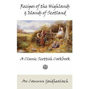 Recipes of the Highlands and Islands of Scotland: A Classic Scottish Cookbook (the Feill Cookery Book), Paperback - An Comunn Gaidhealach imagine
