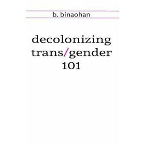 Decolonizing Trans&Gender 101, Paperback - B. Binaohan imagine