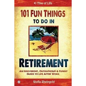 101 Fun Things to Do in Retirement: An Irreverent, Outrageous & Funny Guide to Life After Work, Paperback - Stella Rheingold imagine