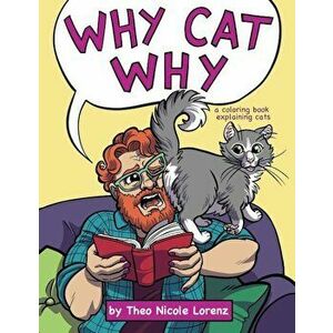Why Cat Why: A Coloring Book Explaining Cats, Paperback - Theo Nicole Lorenz imagine