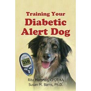 Training Your Diabetic Alert Dog, Paperback - Rita Martinez Cpdt-K imagine