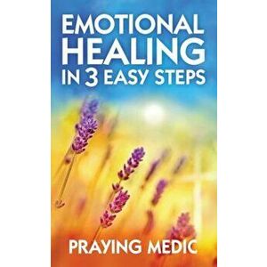 Emotional Healing in 3 Easy Steps, Paperback - Praying Medic imagine