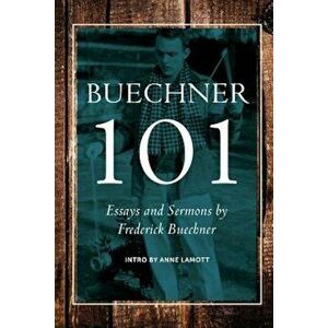 Buechner 101: Essays and Sermons by Frederick Buechner, Paperback - Carl Frederick Buechner imagine