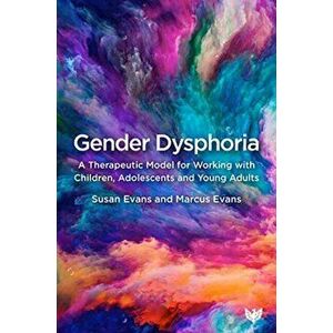Gender Dysphoria. A Therapeutic Model for Working with Children, Adolescents and Young Adults, Paperback - Marcus Evans imagine