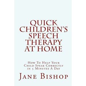 Quick Children's Speech Therapy at Home: How to Help Your Child Speak Correctly in 5 Minutes a Day, Paperback - Jane Bishop imagine