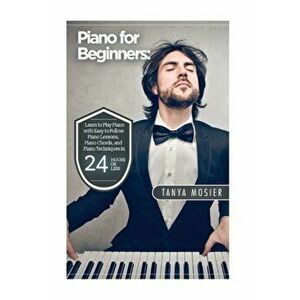 Piano for Beginners: Learn to Play Piano with Easy to Follow Piano Lessons, Piano Chords, and Piano Techniques That Will Boost Your Progres, Paperback imagine