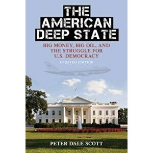 American Deep State: Big Money, Big Oil, and the Struggle for U.S. Democracy (Updated), Paperback - Peter Dale Scott imagine