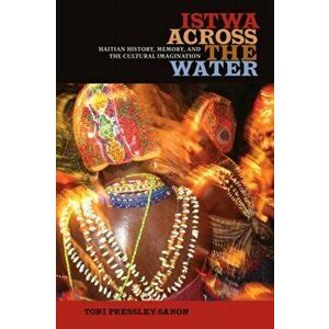 Istwa across the Water. Haitian History, Memory, and the Cultural Imagination, Paperback - Toni Pressley-Sanon imagine