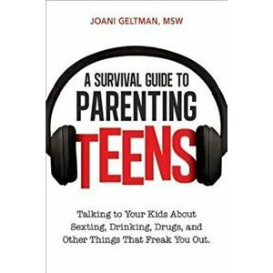 A Survival Guide to Parenting Teens: Talking to Your Kids about Sexting, Drinking, Drugs, and Other Things That Freak You Out, Paperback - Joani Geltm imagine