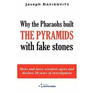 Why the Pharaohs Built the Pyramids with Fake Stones, Paperback - Joseph Davidovits imagine