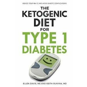 The Ketogenic Diet for Type 1 Diabetes: Reduce Your Hba1c and Avoid Diabetic Complications, Paperback - Ellen Davis imagine