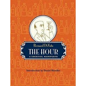 The Hour: A Cocktail Manifesto, Hardcover - Bernard Devoto imagine