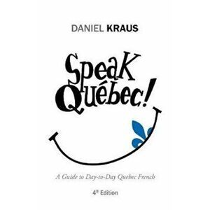 Speak Qu'bec!: A Guide to Day-To-Day Quebec French, Paperback - Daniel Kraus imagine