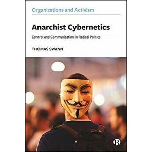 Anarchist Cybernetics. Control and Communication in Radical Politics, Paperback - Thomas (Loughborough University) Swann imagine