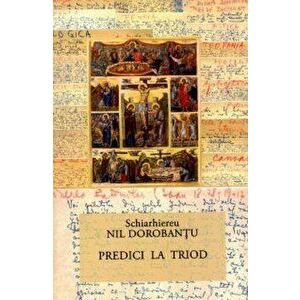Ier. Nil Dorobantu - Scrieri 35 - Predici la Triod - Ieroschimonah Nil Dorobantu imagine