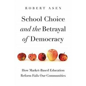 School Choice and the Betrayal of Democracy. How Market-Based Education Reform Fails Our Communities, Hardback - *** imagine