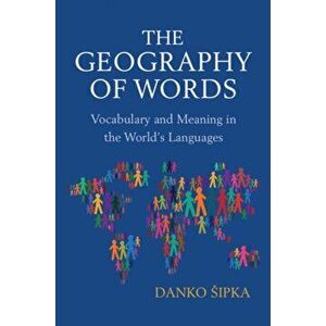 The Geography of Words. Vocabulary and Meaning in the World's Languages, Paperback - Danko (Arizona State University) Sipka imagine