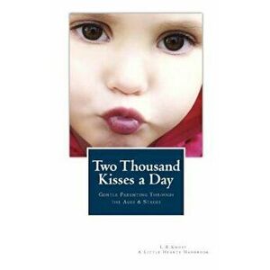 Two Thousand Kisses a Day: Gentle Parenting Through the Ages and Stages, Paperback - L. R. Knost imagine