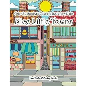 Color by Numbers Coloring Book for Adults Nice Little Town: Adult Color by Number Book of Small Town Buildings and Scenes, Paperback - Zenmaster Color imagine