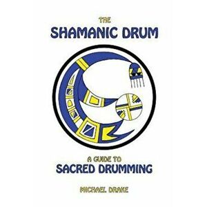 The Shamanic Drum: A Guide to Sacred Drumming, Paperback - Michael Drake imagine