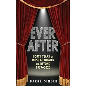 Ever After. Forty Years of Musical Theater and Beyond, 1977-2019, 2 Revised edition, Hardback - Barry Singer imagine