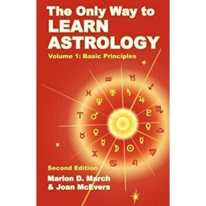 The Only Way to Learn Astrology, Volume 1, Second Edition, Paperback (2nd Ed.) - Marion D. March imagine