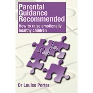 Parental Guidance Recommended: How to Raise Emotionally Healthy Children, Paperback - Dr Louise Porter imagine