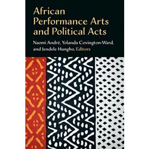 African Performance Arts and Political Acts, Paperback - Jendele Hungbo imagine