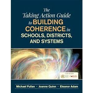 The Taking Action Guide to Building Coherence in Schools, Districts, and Systems, Paperback - Michael Fullan imagine