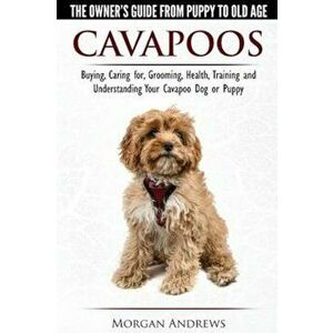 Cavapoos - The Owner's Guide from Puppy to Old Age - Buying, Caring For, Grooming, Health, Training and Understanding Your Cavapoo Dog or Puppy, Paper imagine