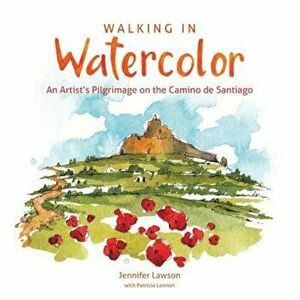 Walking in Watercolor: An Artist's Pilgrimage on the Camino de Santiago, Paperback - Jennifer Lawson imagine
