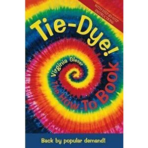 Tie-Dye! the How-To Book: Back by Popular Demand!, Paperback (2nd Ed.) - Virginia Gleser imagine