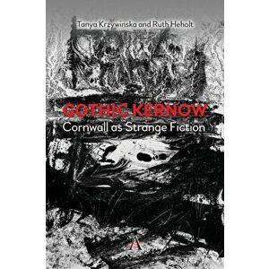 Gothic Kernow: Cornwall as Strange Fiction, Paperback - Tanya Krzywinska imagine