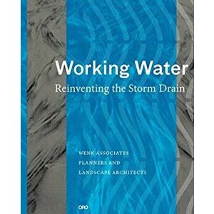 Working Water. Reinventing the Storm Drain, Hardback - Bill Wenk imagine