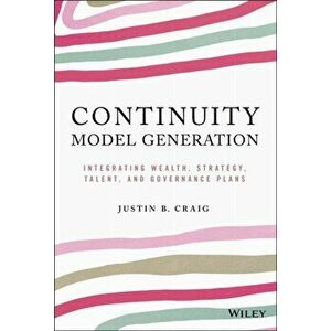 Continuity Model Generation. Integrating Wealth, Strategy, Talent, and Governance Plans, Hardback - Justin B. Craig imagine