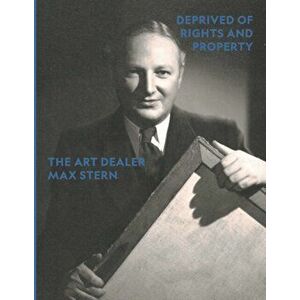 Deprived of Rights and Property. The Art Dealer Max Stern, Paperback - Jeanne Valerie Beckman imagine