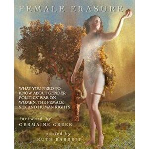 Female Erasure: What You Need to Know about Gender Politics' War on Women, the Female Sex and Human Rights, Paperback - Ruth Barrett imagine